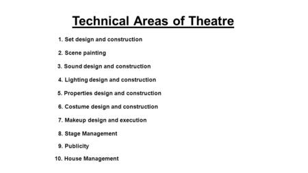 Technical Areas of Theatre 1. Set design and construction 2. Scene painting 3. Sound design and construction 5. Properties design and construction 7. Makeup.