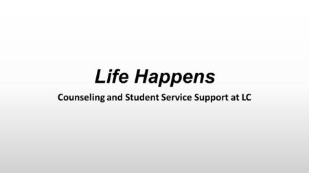 Life Happens Counseling and Student Service Support at LC.