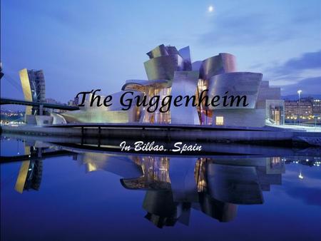 The Guggenheim In Bilbao, Spain. History Construction for the Guggenheim Museum started in 1994 Frank Gehry designed the Guggenheim museum and it opened.