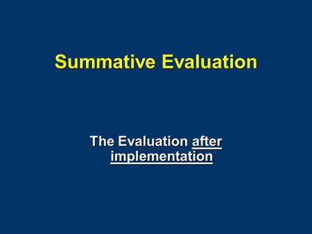 Summative Evaluation The Evaluation after implementation.