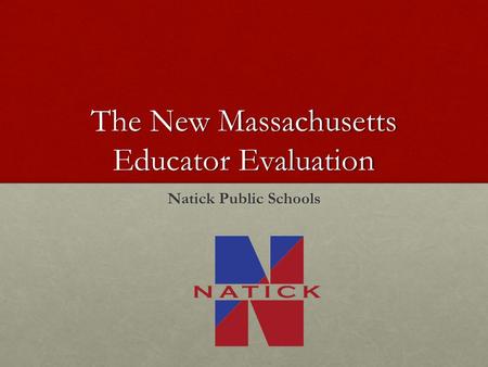 The New Massachusetts Educator Evaluation Natick Public Schools.