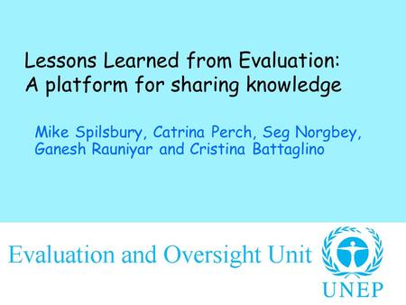 Lessons Learned from Evaluation: A platform for sharing knowledge Mike Spilsbury, Catrina Perch, Seg Norgbey, Ganesh Rauniyar and Cristina Battaglino.