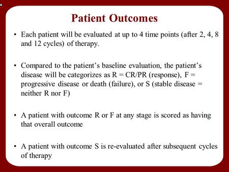 Patient Outcomes Each patient will be evaluated at up to 4 time points (after 2, 4, 8 and 12 cycles) of therapy. Compared to the patient’s baseline evaluation,