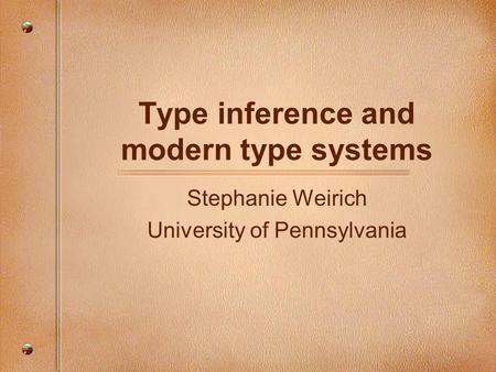 Type inference and modern type systems Stephanie Weirich University of Pennsylvania.