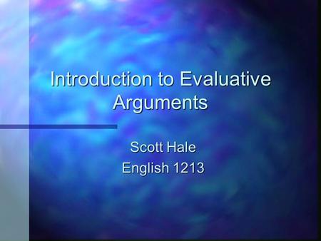 Introduction to Evaluative Arguments Scott Hale English 1213.