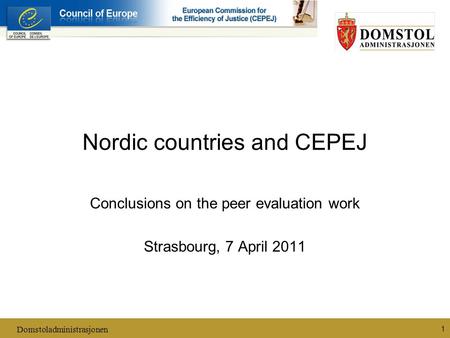 Domstoladministrasjonen 1 Nordic countries and CEPEJ Conclusions on the peer evaluation work Strasbourg, 7 April 2011.