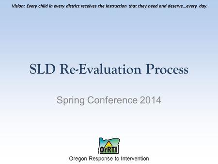 Vision: Every child in every district receives the instruction that they need and deserve…every day. Oregon Response to Intervention Vision: Every child.