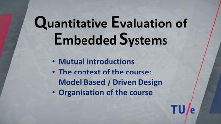 Q uantitative E valuation of E mbedded S ystems Mutual introductions The context of the course: Model Based / Driven Design Organisation of the course.