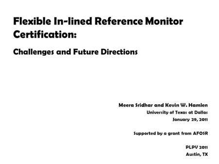 Flexible In-lined Reference Monitor Certification: Challenges and Future Directions Meera Sridhar and Kevin W. Hamlen University of Texas at Dallas January.