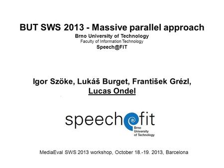 BUT SWS 2013 - Massive parallel approach Brno University of Technology Faculty of Information Technology Igor Szöke, Lukáš Burget, František.