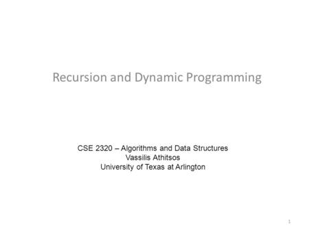 Recursion and Dynamic Programming CSE 2320 – Algorithms and Data Structures Vassilis Athitsos University of Texas at Arlington 1.