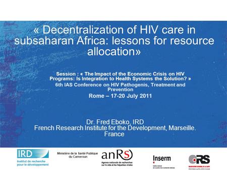 « Decentralization of HIV care in subsaharan Africa: lessons for resource allocation» Dr. Fred Eboko, IRD French Research Institute for the Development,