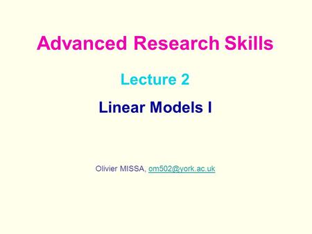 Lecture 2 Linear Models I Olivier MISSA, Advanced Research Skills.