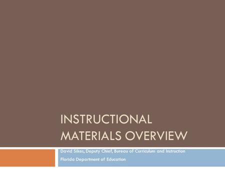 INSTRUCTIONAL MATERIALS OVERVIEW David Sikes, Deputy Chief, Bureau of Curriculum and Instruction Florida Department of Education.