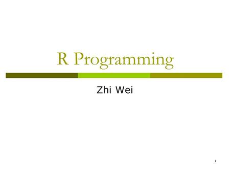 1 R Programming Zhi Wei. 2 Language layout  Three types of statement expression: it is evaluated, printed, and the value is lost (3+5) assignment: passes.