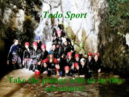 Todo Sport Take the plunge with us on this adventure!