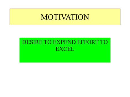 DESIRE TO EXPEND EFFORT TO EXCEL MOTIVATION. ACHIEVEMENT MOTIVATION –SETS GOAL AND STRIVES TO ACHIEVE IT –ACHIEVEMENT SATISFIES.