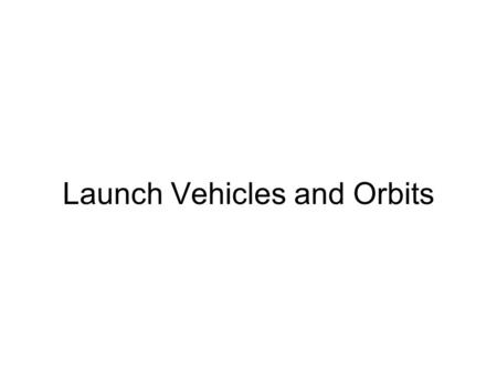 Launch Vehicles and Orbits. How Rockets Work Newton's Laws of Motion are: –An object at rest tends to remain at rest –An object in motion tends to remain.