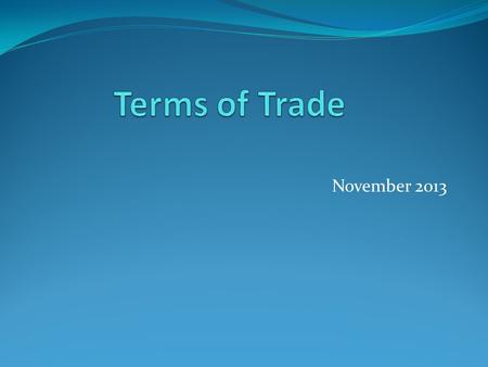 November 2013. Explaining the ToT The ToT is the ratio of the average price of exports to the average price of imports: It is a measure of the amount.