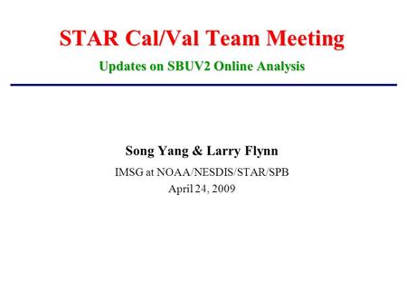 STAR Cal/Val Team Meeting Updates on SBUV2 Online Analysis Song Yang & Larry Flynn IMSG at NOAA/NESDIS/STAR/SPB April 24, 2009.