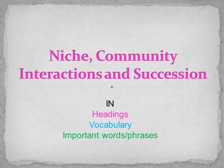 IN Headings Vocabulary Important words/phrases. A niche is the range of physical and biological conditions in which a species lives and the way the species.