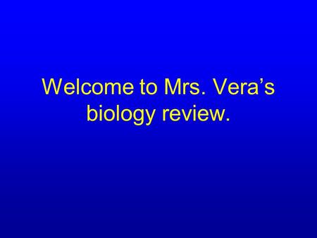 Welcome to Mrs. Vera’s biology review. Topic 1.