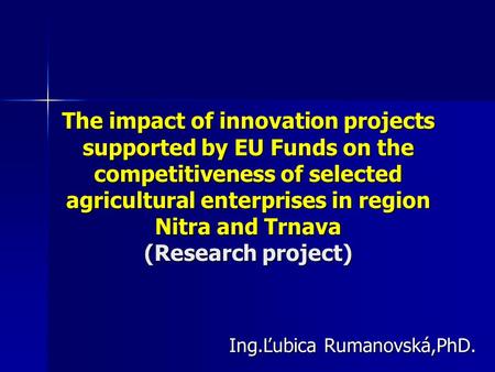 The impact of innovation projects supported by EU Funds on the competitiveness of selected agricultural enterprises in region Nitra and Trnava (Research.