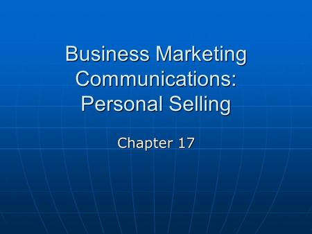 Business Marketing Communications: Personal Selling Chapter 17.