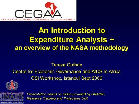 An Introduction to Expenditure Analysis ~ an overview of the NASA methodology Teresa Guthrie Centre for Economic Governance and AIDS in Africa OSI Workshop,