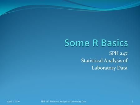 SPH 247 Statistical Analysis of Laboratory Data April 2, 2010SPH 247 Statistical Analysis of Laboratory Data1.