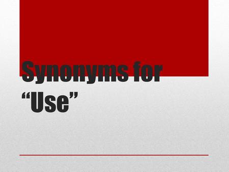 Synonyms for “Use”. Synonyms adopt: Take up or start to use or follow Apply: to put into action avail oneself of: To be of use of or advantage to bring.