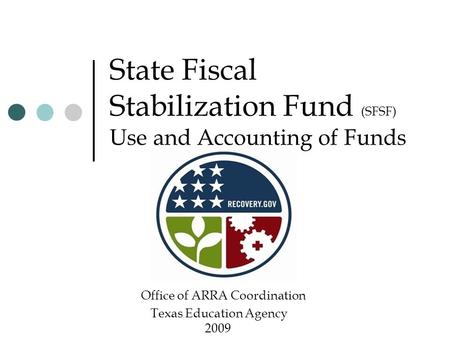 State Fiscal Stabilization Fund (SFSF) Use and Accounting of Funds Office of ARRA Coordination Texas Education Agency 2009.