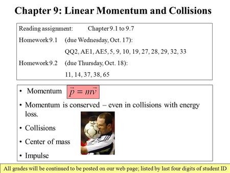 Momentum Momentum is conserved – even in collisions with energy loss. Collisions Center of mass Impulse Chapter 9: Linear Momentum and Collisions Reading.