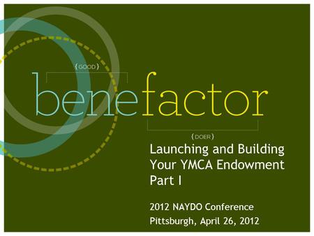 Launching and Building Your YMCA Endowment Part I 2012 NAYDO Conference Pittsburgh, April 26, 2012.