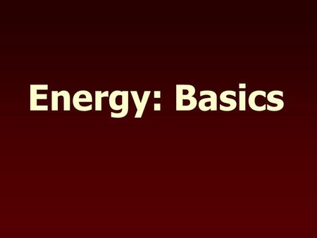 Energy: Basics. Definitions Energy - the ability to do work Work - the transfer of energy by applying a force through a distance But what is a “force”?