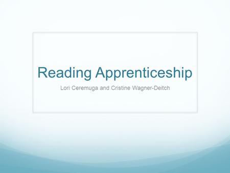 Reading Apprenticeship Lori Ceremuga and Cristine Wagner-Deitch.