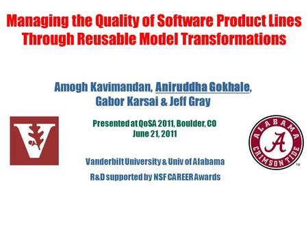 Managing the Quality of Software Product Lines Through Reusable Model Transformations Vanderbilt University & Univ of Alabama R&D supported by NSF CAREER.