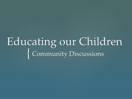 { Educating our Children Community Discussions.   Community Demographics   Population   Enrollment   Similar financia l challenges   Existing.