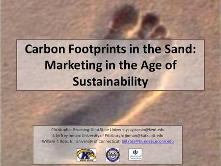 Carbon Footprints in the Sand: Marketing in the Age of Sustainability Christopher Groening: Kent State University; J. Jeffrey Inman: