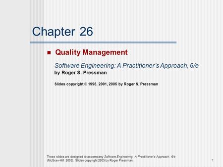 These slides are designed to accompany Software Engineering: A Practitioner’s Approach, 6/e (McGraw-Hill 2005). Slides copyright 2005 by Roger Pressman.1.