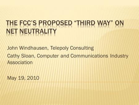 John Windhausen, Telepoly Consulting Cathy Sloan, Computer and Communications Industry Association May 19, 2010.