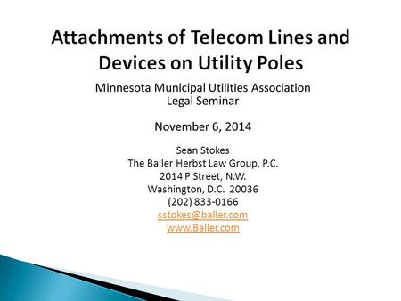 Minnesota Municipal Utilities Association Legal Seminar November 6, 2014 Sean Stokes The Baller Herbst Law Group, P.C. 2014 P Street, N.W. Washington,