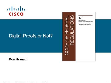 © 2010 Cisco Systems, Inc. All rights reserved.Cisco Public Digital Proofs 1 Digital Proofs or Not? Ron Hranac.