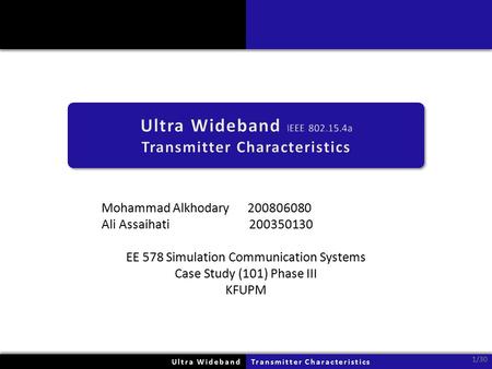 Mohammad Alkhodary 200806080 Ali Assaihati 200350130 EE 578 Simulation Communication Systems Case Study (101) Phase III KFUPM Ultra WidebandUltra WidebandTransmitter.