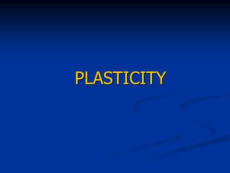 PLASTICITY.