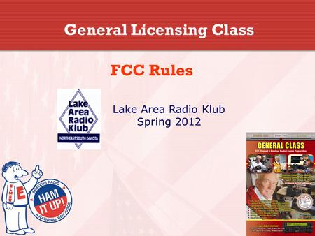 General Licensing Class FCC Rules Lake Area Radio Klub Spring 2012.