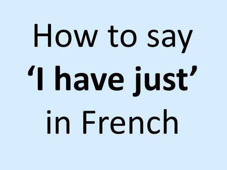 How to say ‘I have just’ in French. Je viens de manger le pique- nique. I have just eaten the picnic.