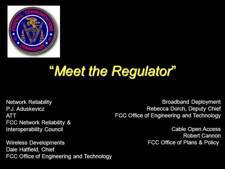 “Meet the Regulator” Network Reliability P.J. Aduskevicz ATT FCC Network Reliability & Interoperability Council Wireless Developments Dale Hatfield, Chief.