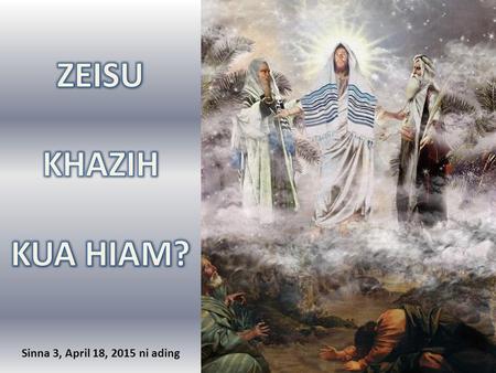 Sinna 3, April 18, 2015 ni ading. “Amah in amaute kiangah, ‘Note in kei kiangah,”Zatui siampa, nang ki damsak phot in! Capernaum a kibawl cia ka zak khempeuh.