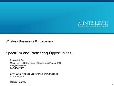 Wireless Business 2.0: Expansion Spectrum and Partnering Opportunities Russell H. Fox Mintz, Levin, Cohn, Ferris, Glovsky and Popeo, P.C.